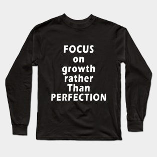 inspirational quotes Focus on growth rather than perfection Long Sleeve T-Shirt